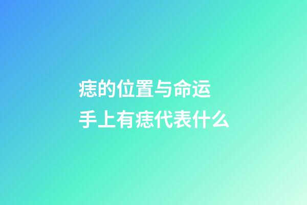 痣的位置与命运 手上有痣代表什么